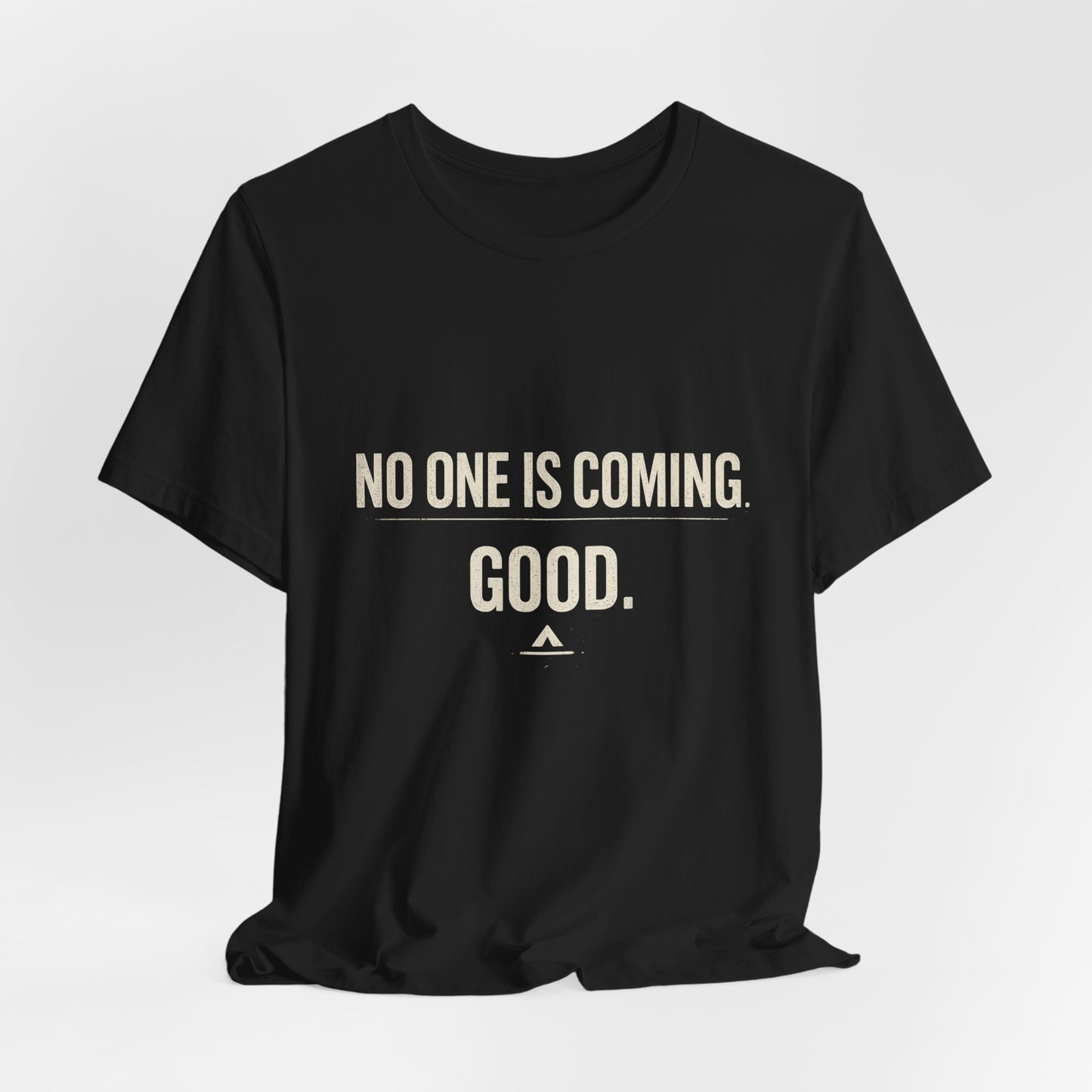 T-Shirt — "No One Is Coming. Good." Minimalist Motivational Tee