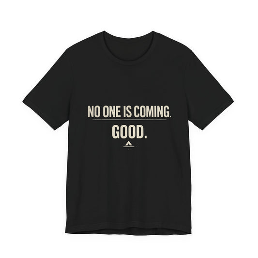 T-Shirt — "No One Is Coming. Good." Minimalist Motivational Tee