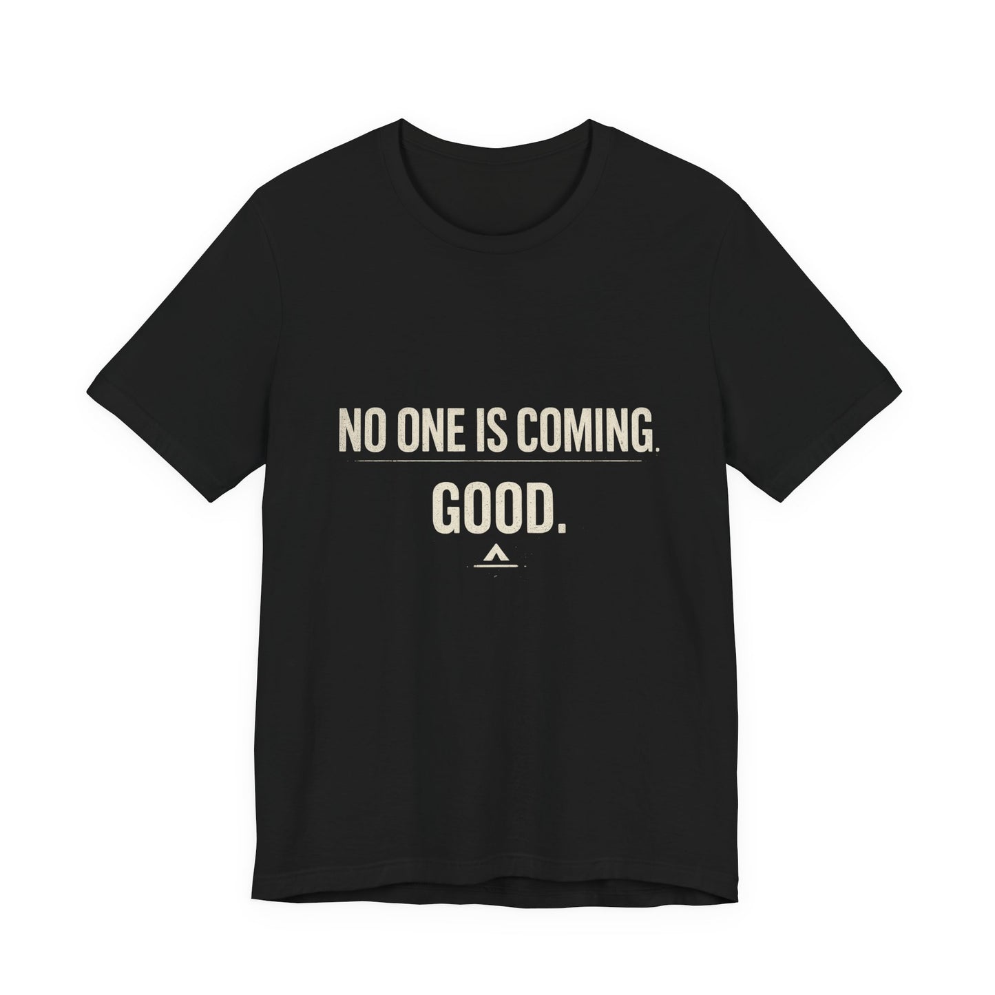 T-Shirt — "No One Is Coming. Good." Minimalist Motivational Tee