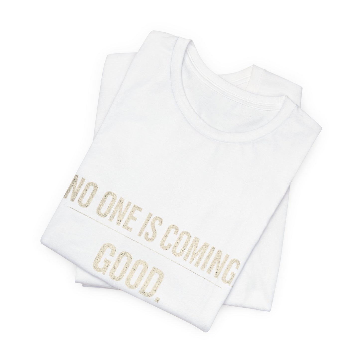 T-Shirt — "No One Is Coming. Good." Minimalist Motivational Tee