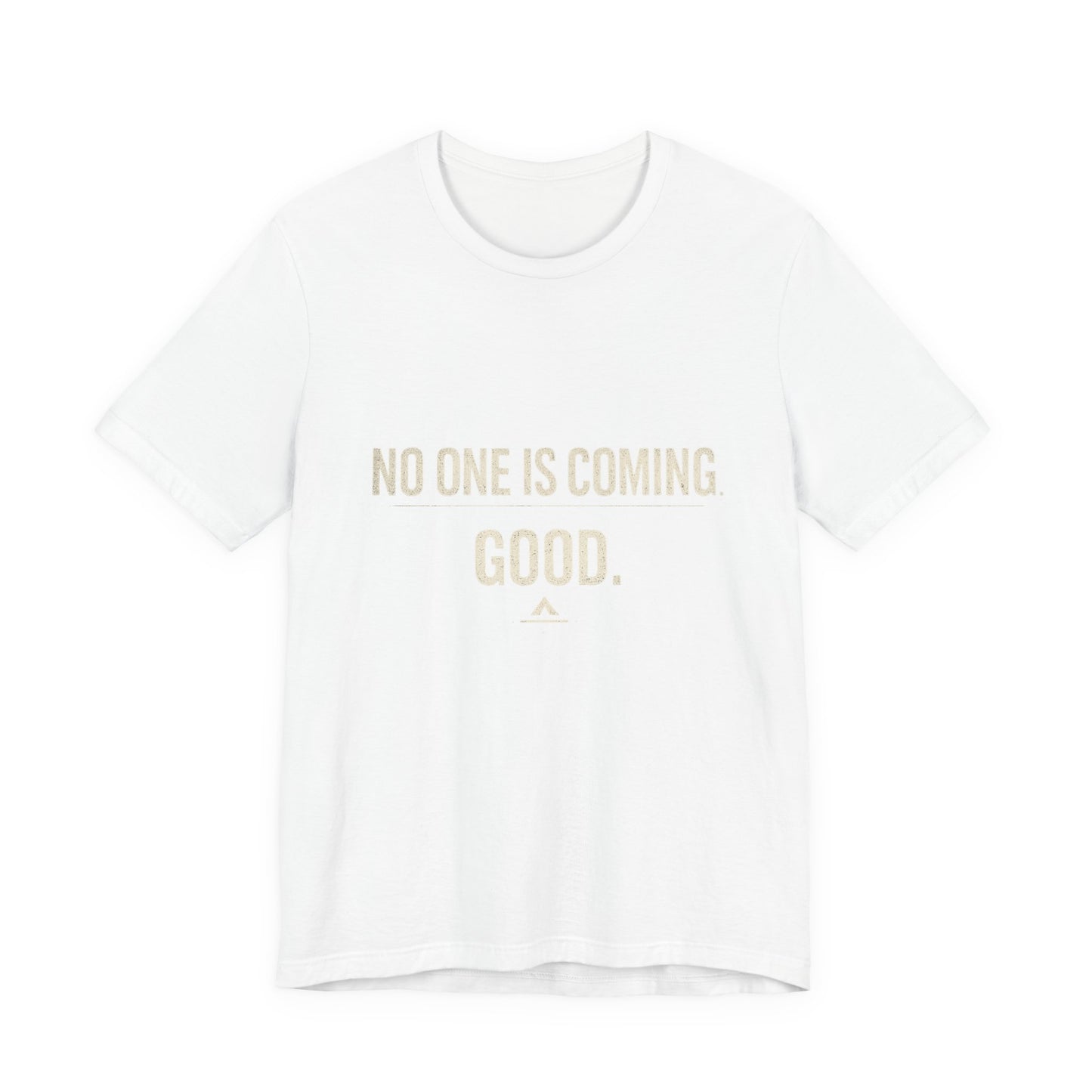 T-Shirt — "No One Is Coming. Good." Minimalist Motivational Tee