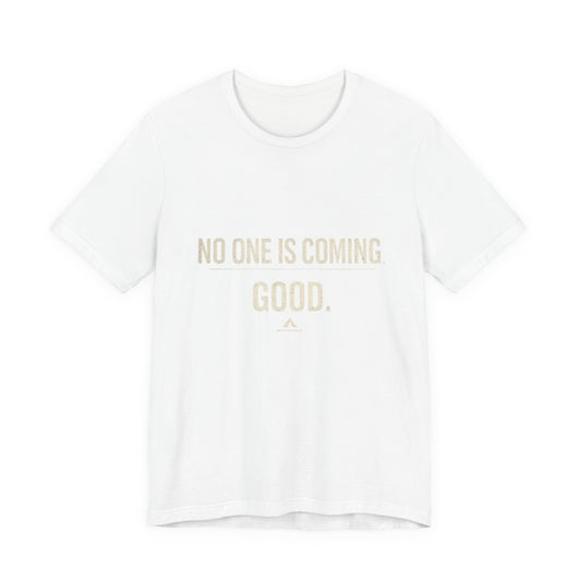 T-Shirt — "No One Is Coming. Good." Minimalist Motivational Tee