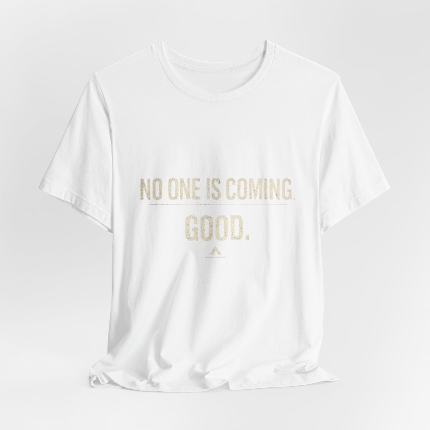 T-Shirt — "No One Is Coming. Good." Minimalist Motivational Tee